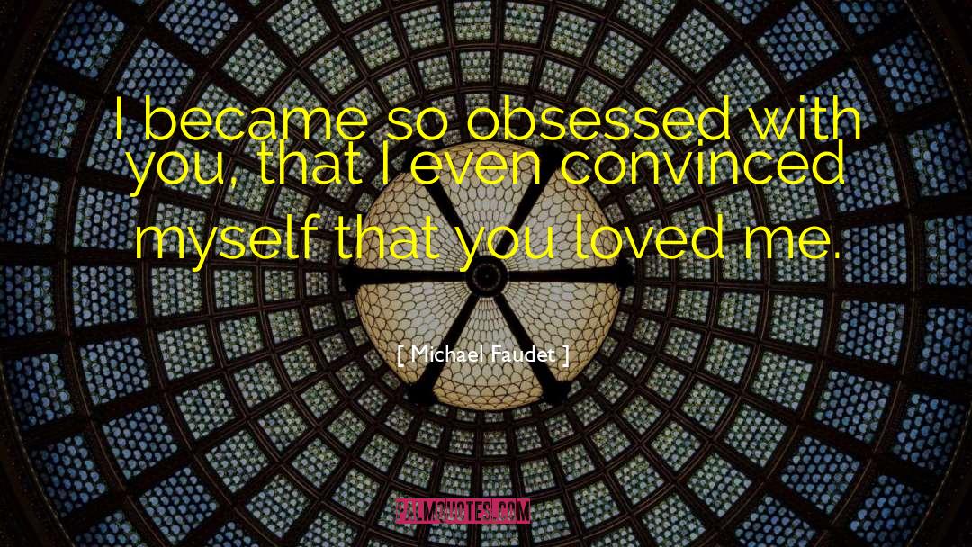 Michael Faudet Quotes: I became so obsessed with