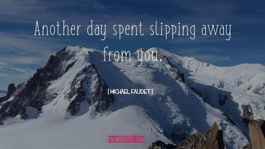 Michael Faudet Quotes: Another day spent slipping away