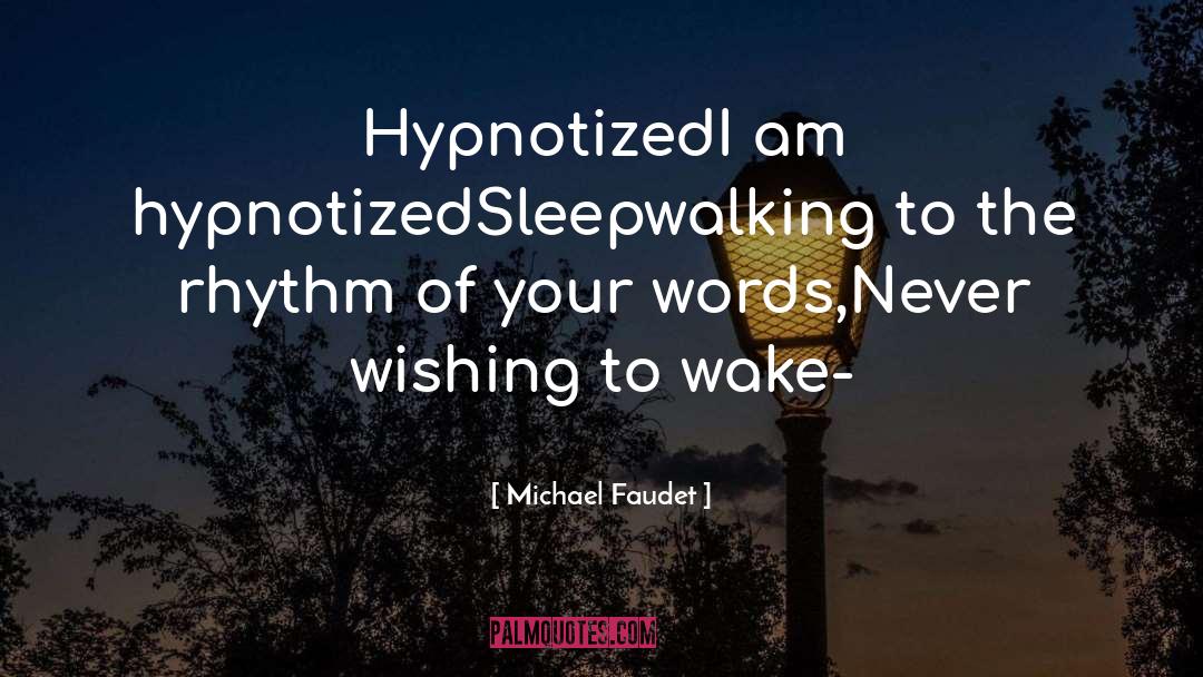 Michael Faudet Quotes: Hypnotized<br /><br />I am hypnotized<br