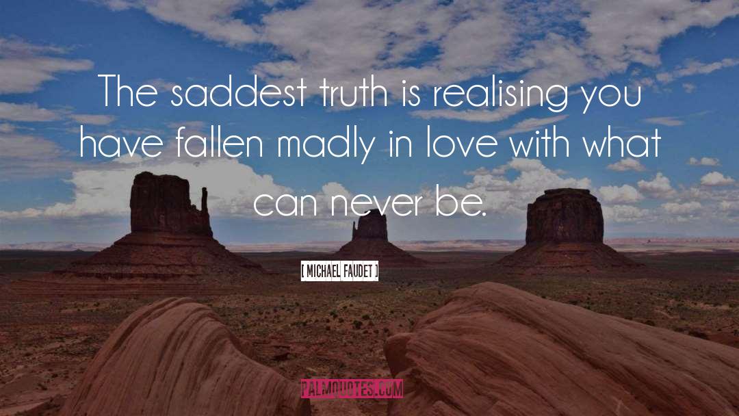 Michael Faudet Quotes: The saddest truth is realising