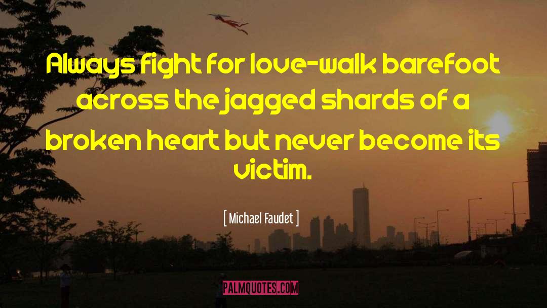 Michael Faudet Quotes: Always fight for love-walk barefoot