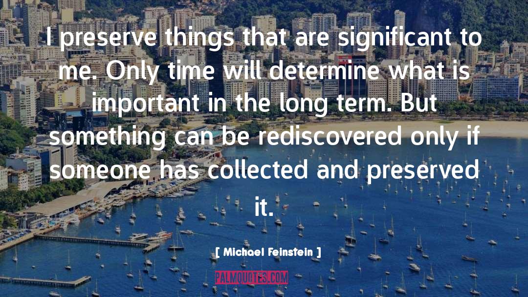 Michael Feinstein Quotes: I preserve things that are