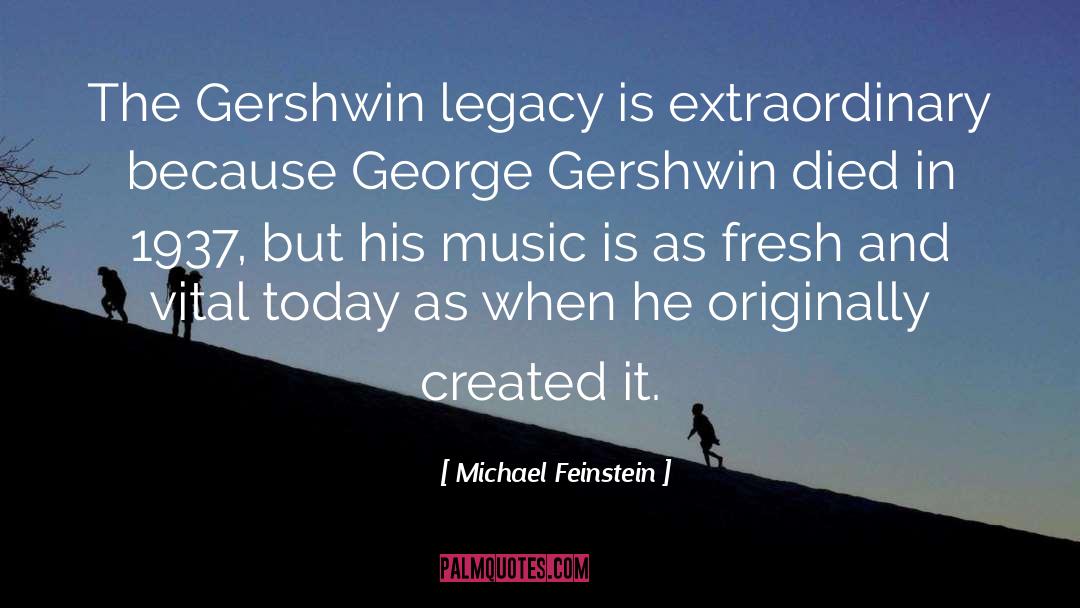 Michael Feinstein Quotes: The Gershwin legacy is extraordinary