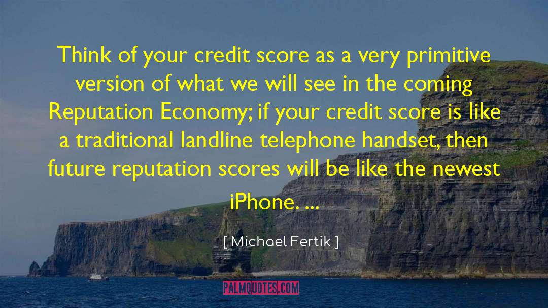 Michael Fertik Quotes: Think of your credit score