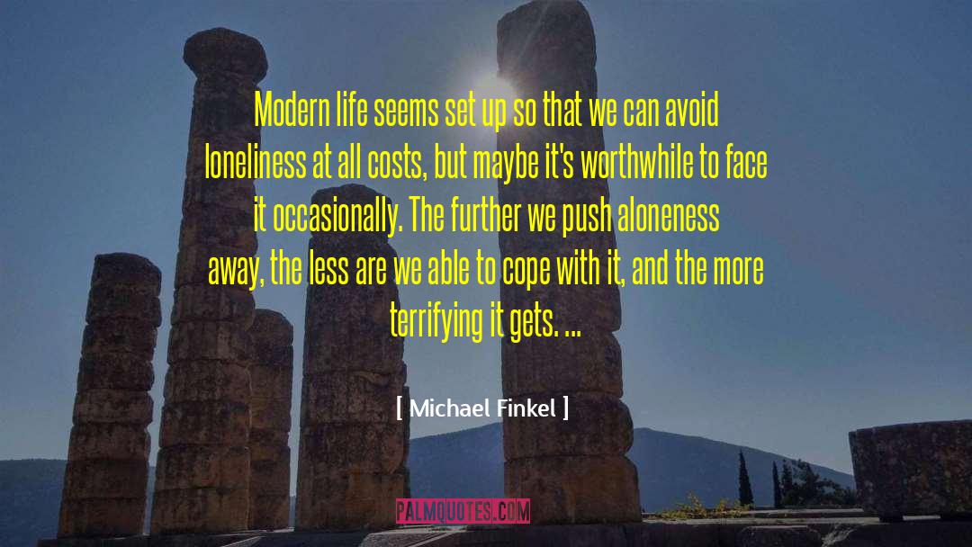 Michael Finkel Quotes: Modern life seems set up