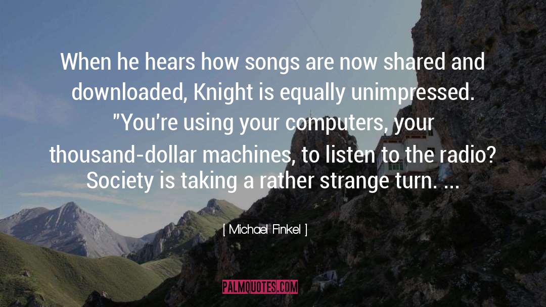 Michael Finkel Quotes: When he hears how songs