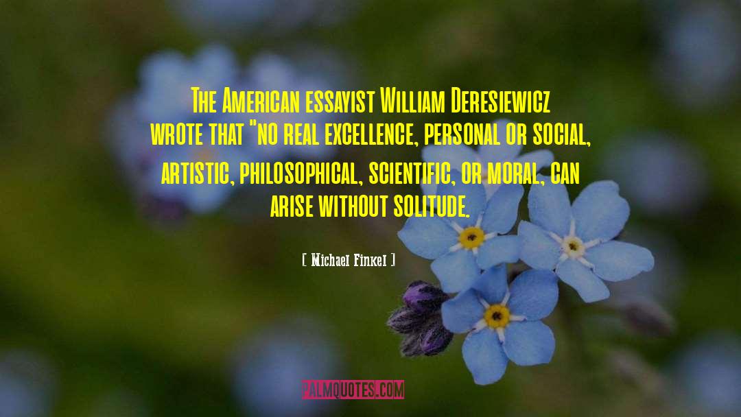 Michael Finkel Quotes: The American essayist William Deresiewicz