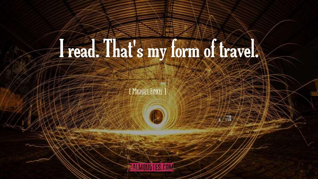 Michael Finkel Quotes: I read. That's my form