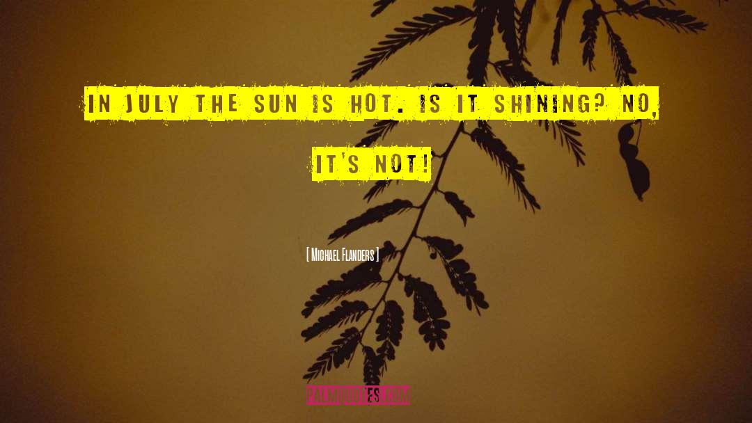 Michael Flanders Quotes: In July the Sun is