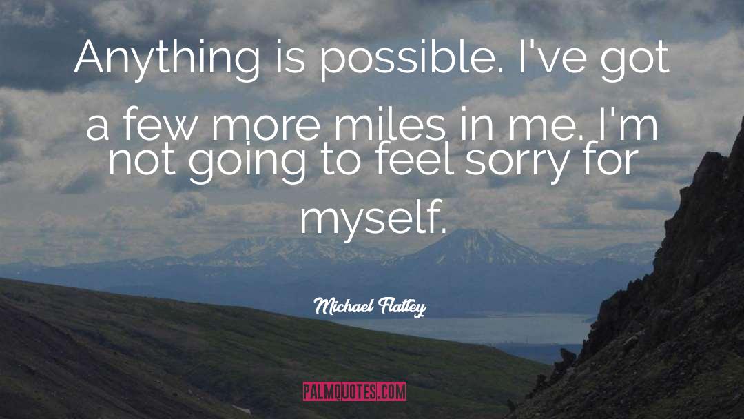 Michael Flatley Quotes: Anything is possible. I've got