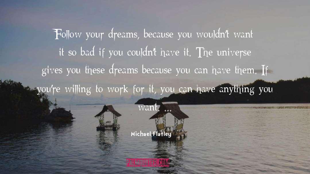 Michael Flatley Quotes: Follow your dreams, because you