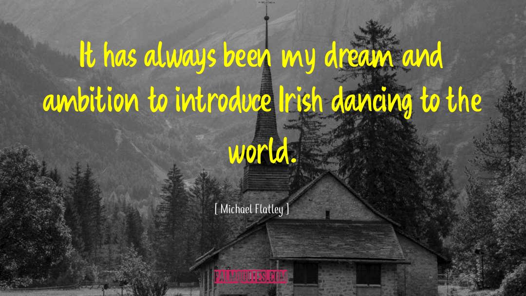 Michael Flatley Quotes: It has always been my