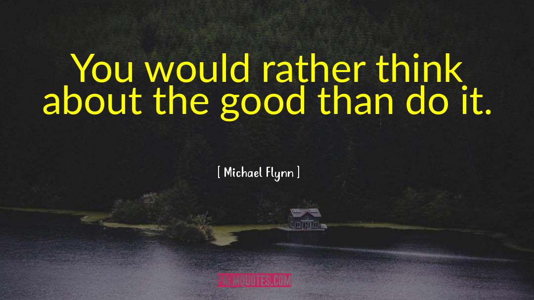 Michael Flynn Quotes: You would rather think about