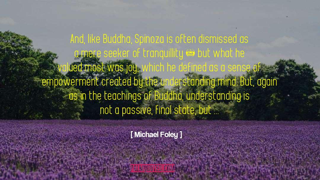 Michael Foley Quotes: And, like Buddha, Spinoza is