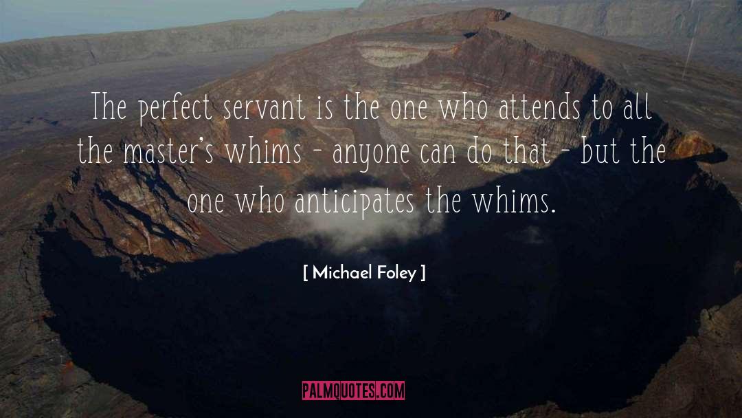 Michael Foley Quotes: The perfect servant is the