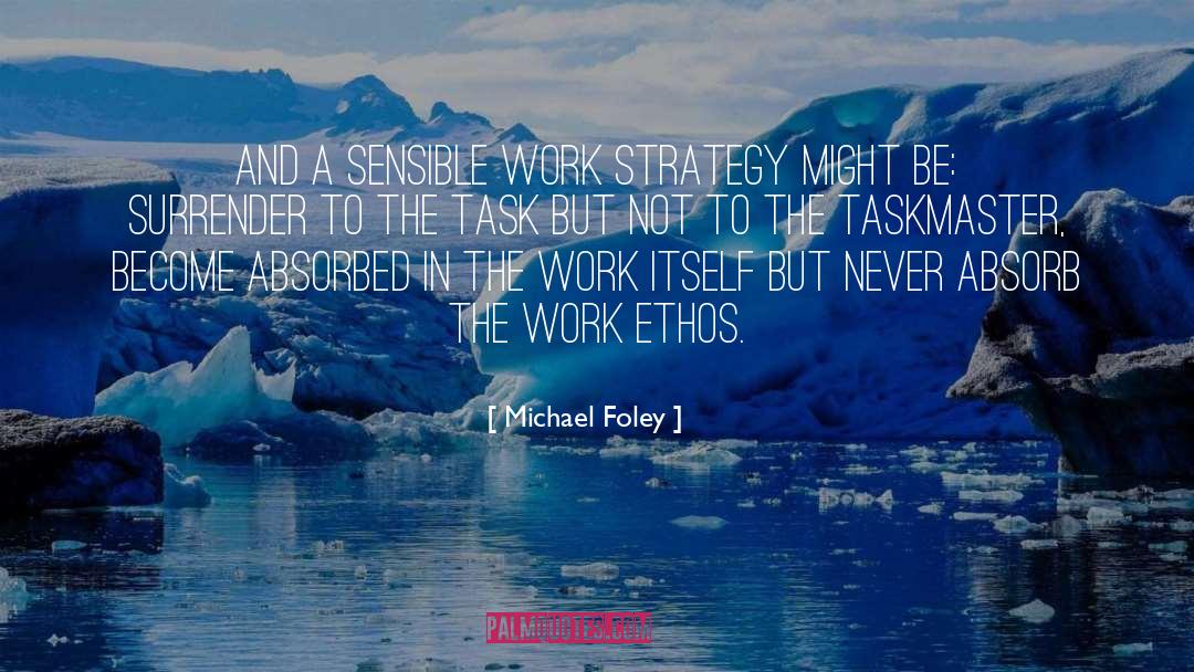 Michael Foley Quotes: And a sensible work strategy