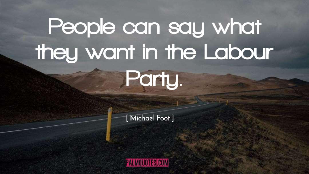 Michael Foot Quotes: People can say what they