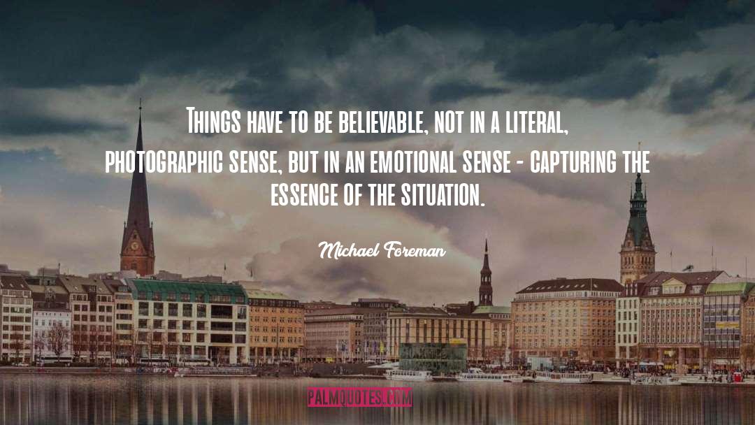 Michael Foreman Quotes: Things have to be believable,