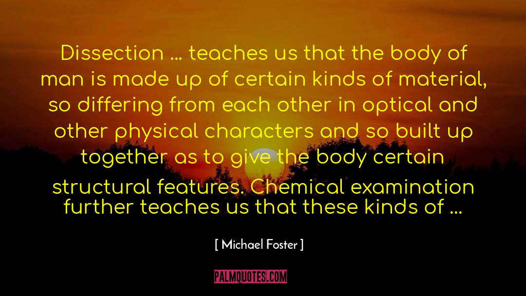 Michael Foster Quotes: Dissection ... teaches us that