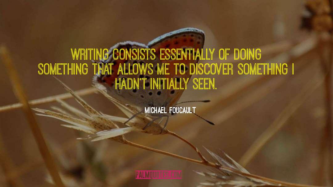 Michael Foucault Quotes: Writing consists essentially of doing