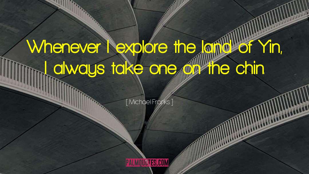 Michael Franks Quotes: Whenever I explore the land