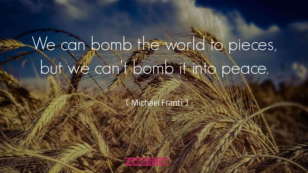 Michael Franti Quotes: We can bomb the world