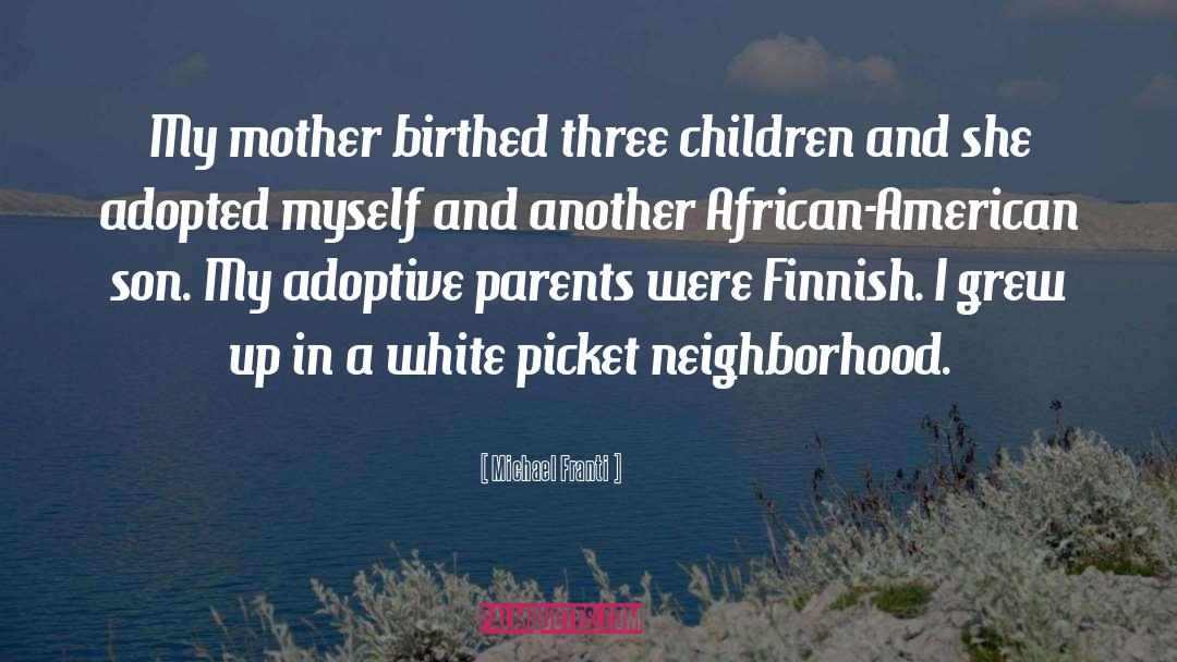 Michael Franti Quotes: My mother birthed three children