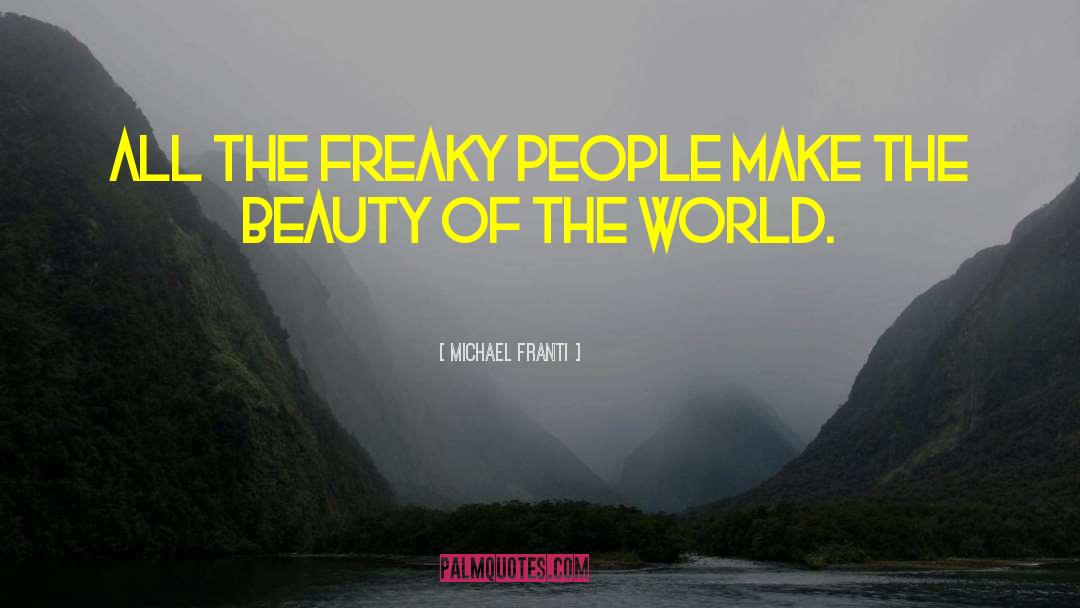 Michael Franti Quotes: All the freaky people make