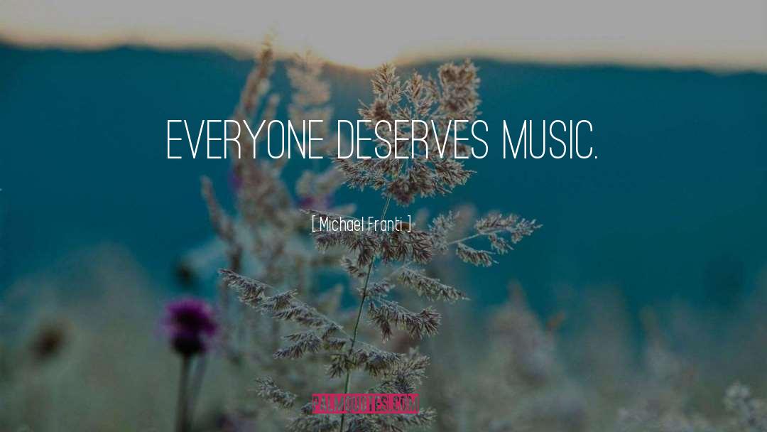 Michael Franti Quotes: Everyone deserves music.