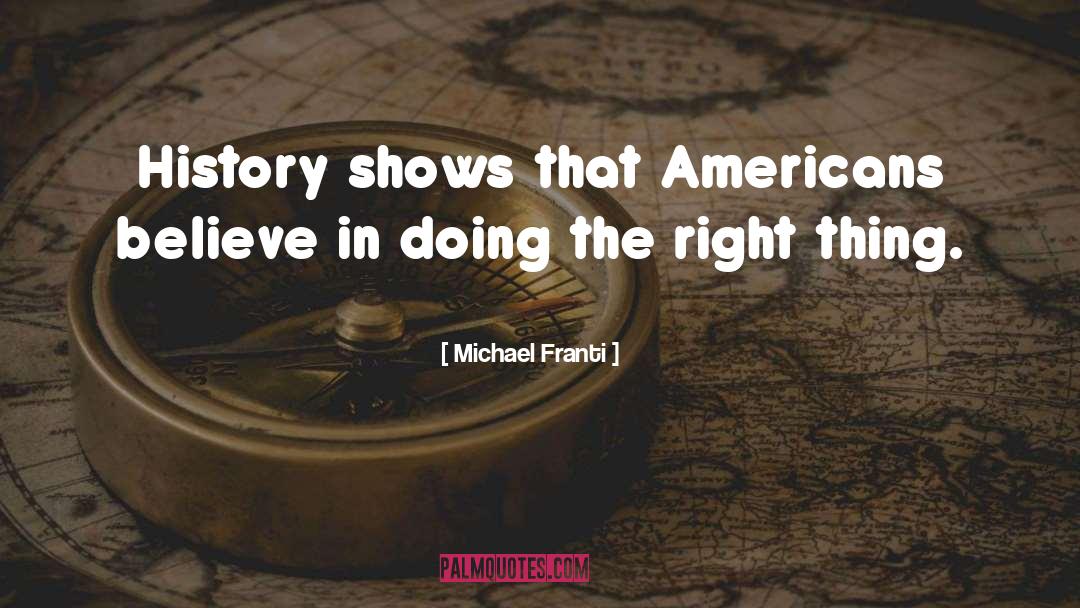 Michael Franti Quotes: History shows that Americans believe