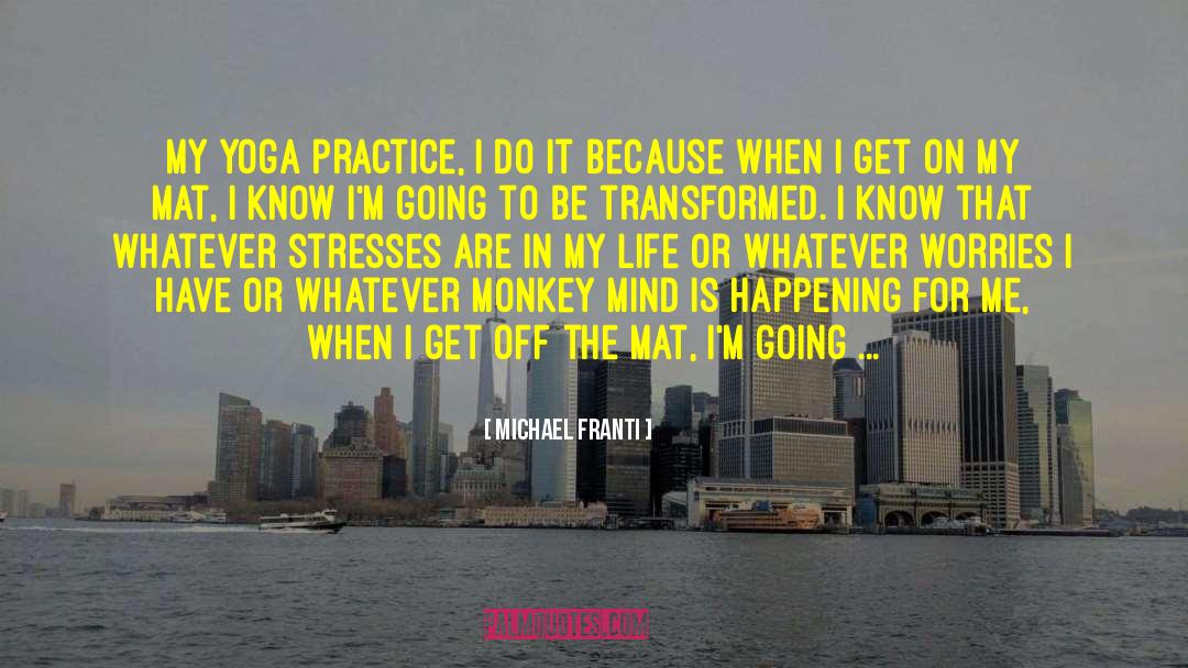 Michael Franti Quotes: My yoga practice, I do
