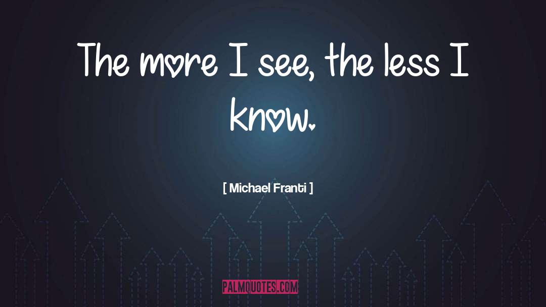 Michael Franti Quotes: The more I see, the