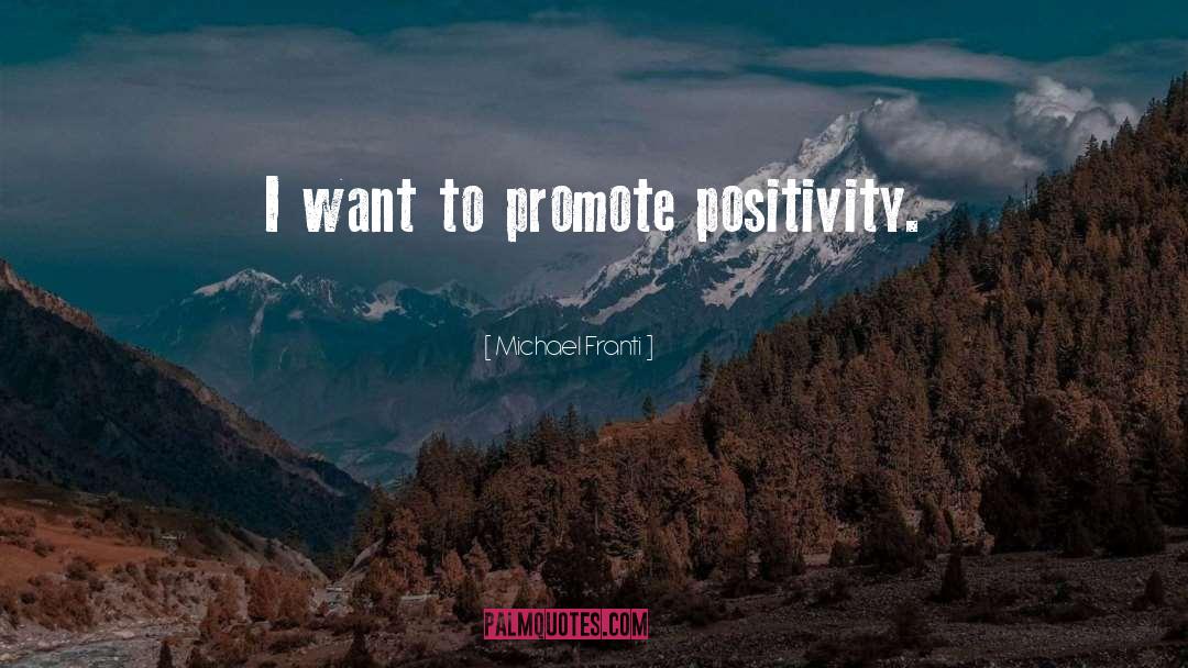 Michael Franti Quotes: I want to promote positivity.