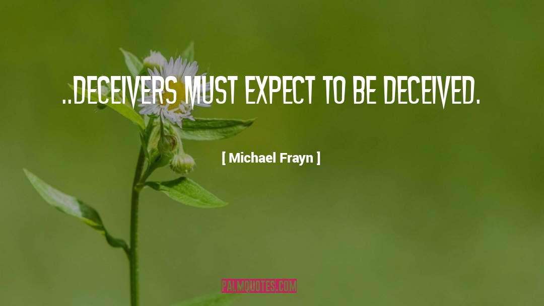 Michael Frayn Quotes: ..deceivers must expect to be