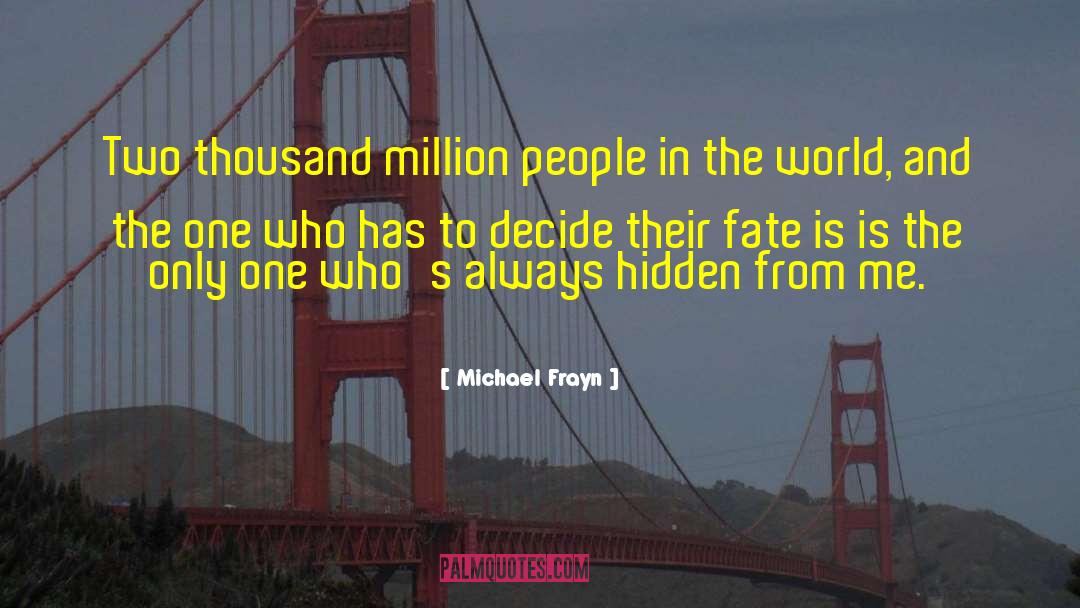 Michael Frayn Quotes: Two thousand million people in