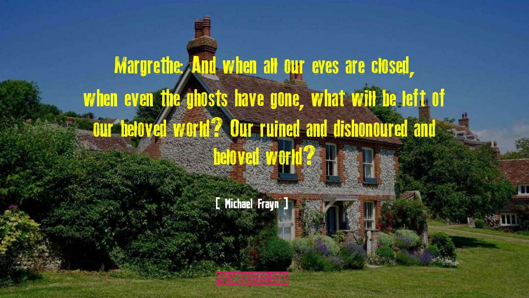 Michael Frayn Quotes: Margrethe: And when all our