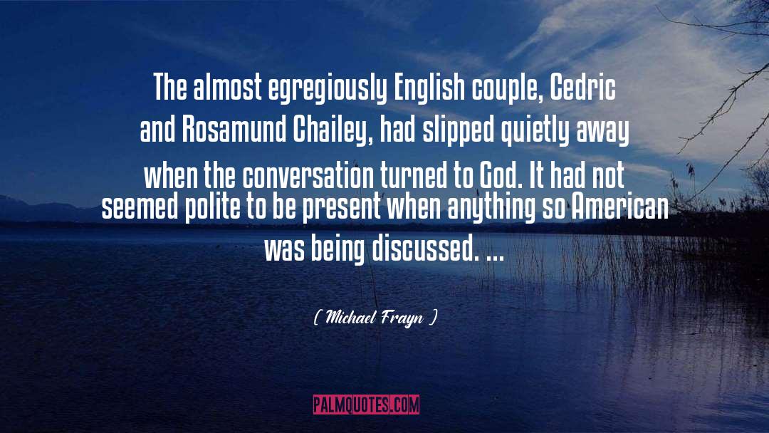 Michael Frayn Quotes: The almost egregiously English couple,