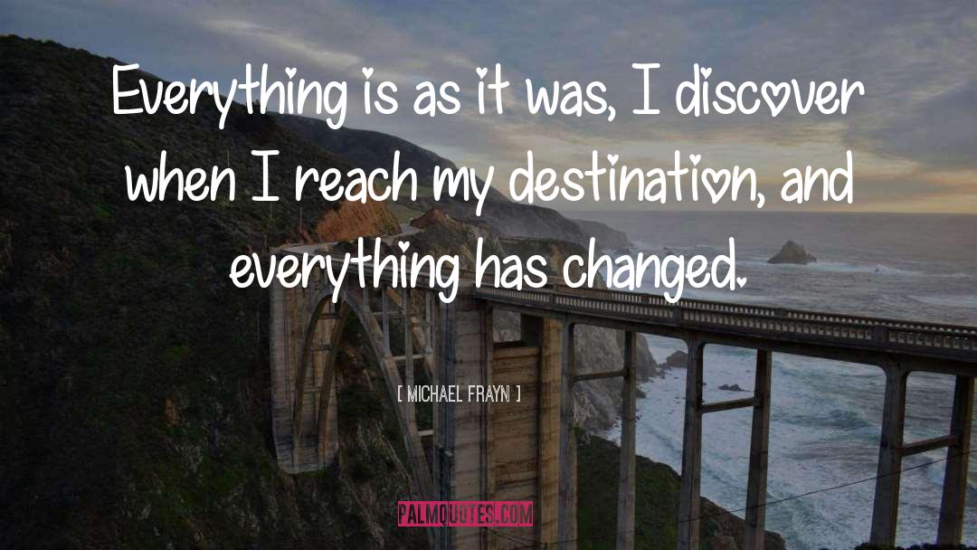 Michael Frayn Quotes: Everything is as it was,