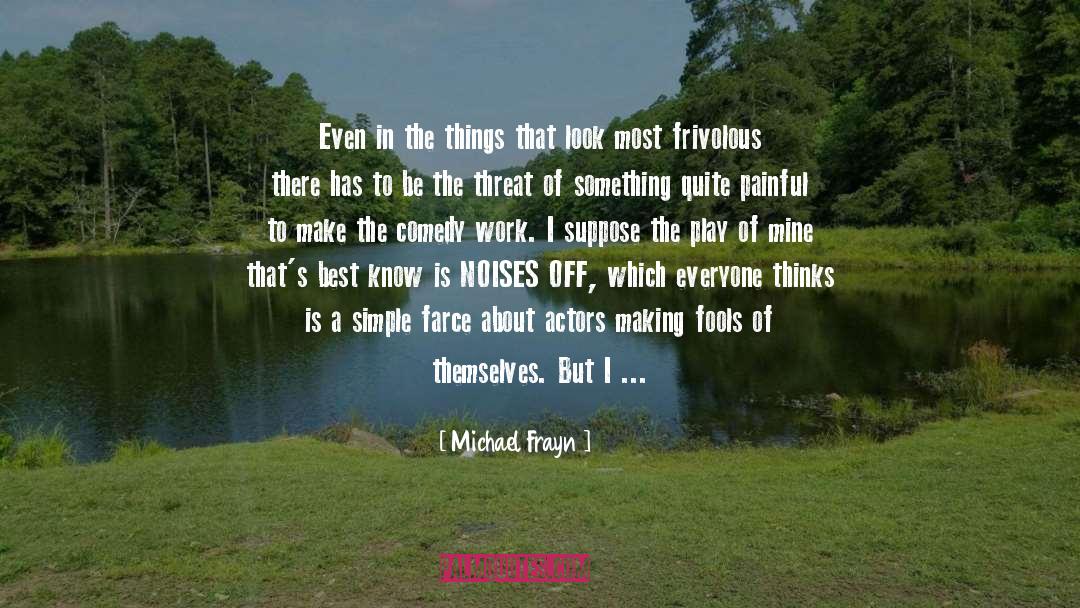 Michael Frayn Quotes: Even in the things that