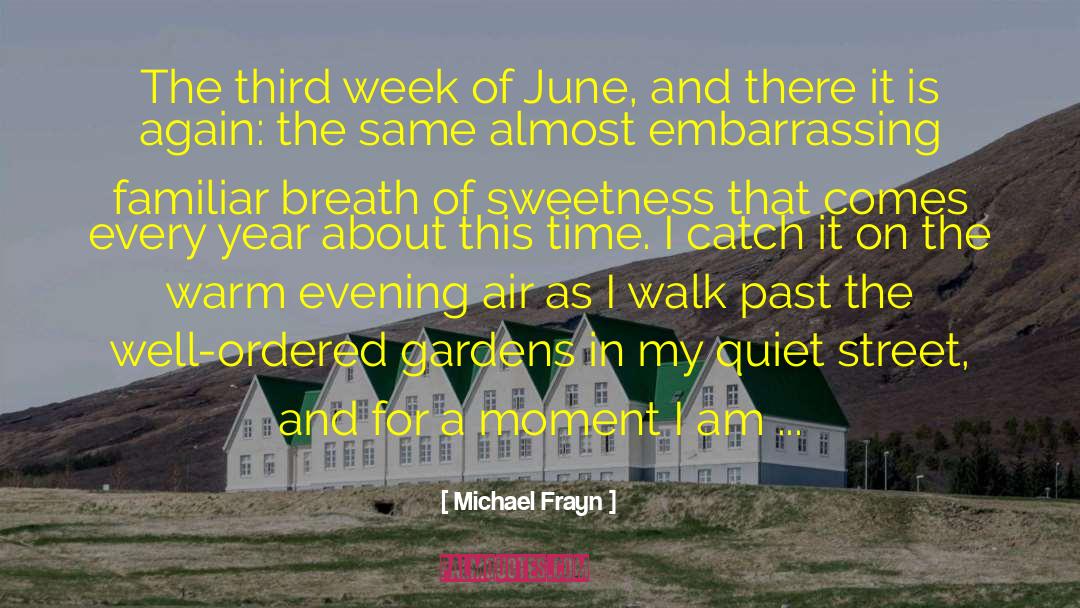 Michael Frayn Quotes: The third week of June,