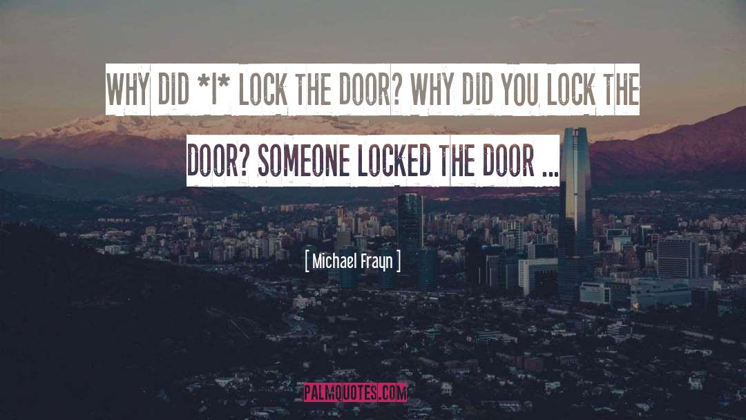 Michael Frayn Quotes: Why did *I* lock the
