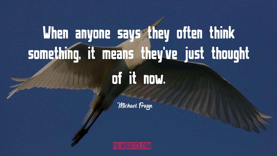 Michael Frayn Quotes: When anyone says they often