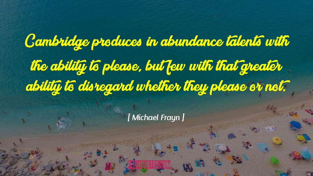 Michael Frayn Quotes: Cambridge produces in abundance talents