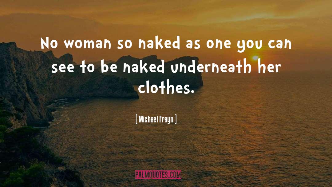 Michael Frayn Quotes: No woman so naked as