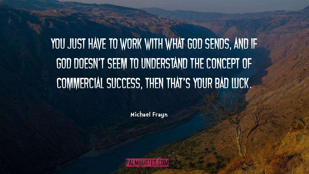 Michael Frayn Quotes: You just have to work