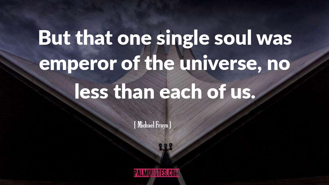 Michael Frayn Quotes: But that one single soul