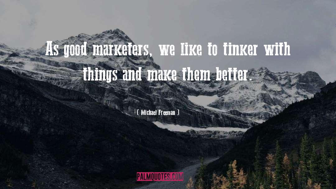 Michael Freeman Quotes: As good marketers, we like