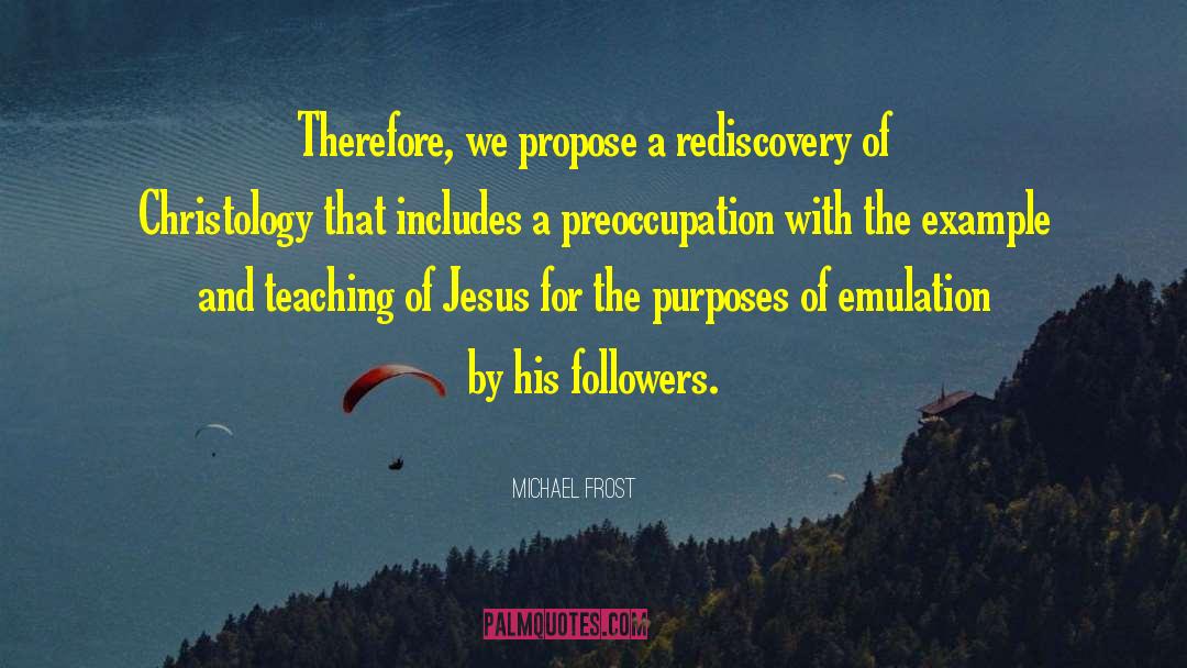 Michael Frost Quotes: Therefore, we propose a rediscovery
