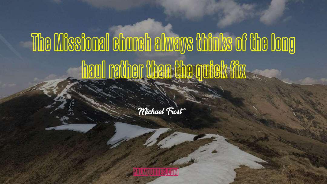 Michael Frost Quotes: The Missional church always thinks