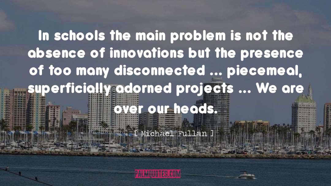 Michael Fullan Quotes: In schools the main problem